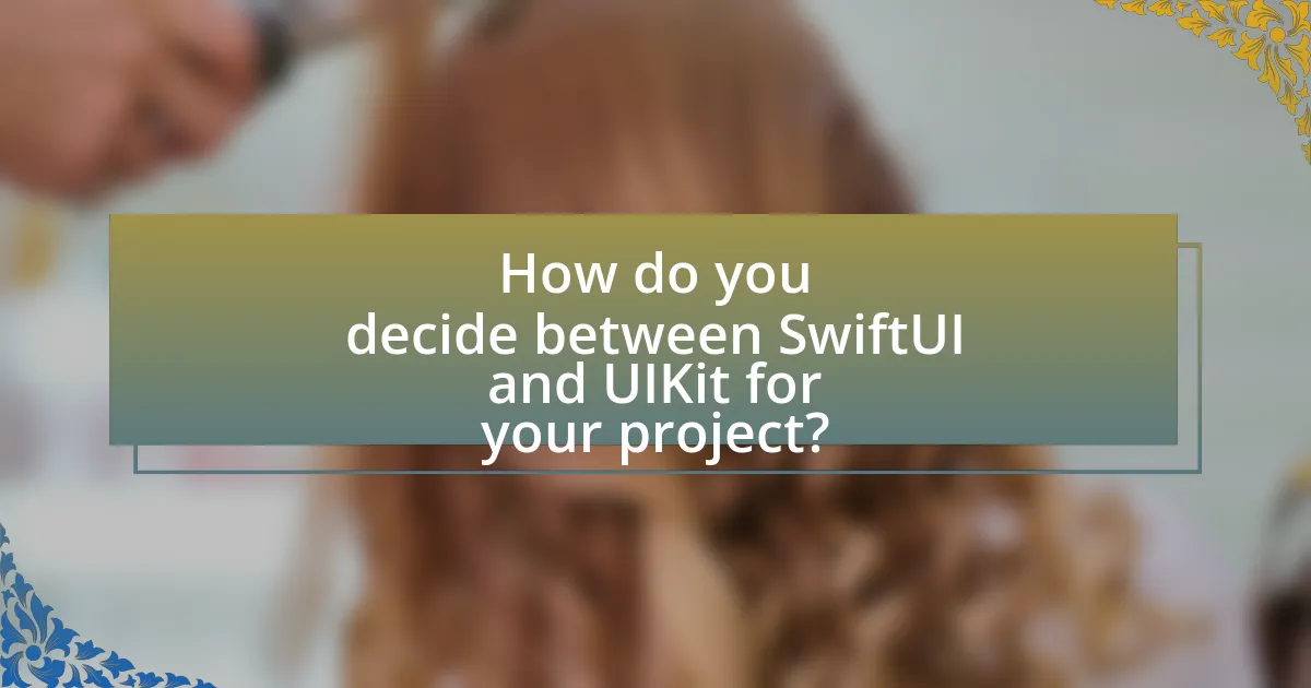 How do you decide between SwiftUI and UIKit for your project?