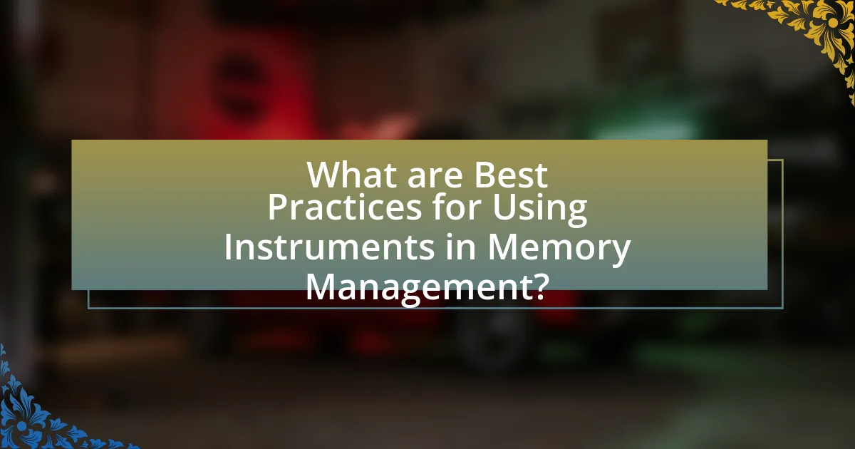 What are Best Practices for Using Instruments in Memory Management?