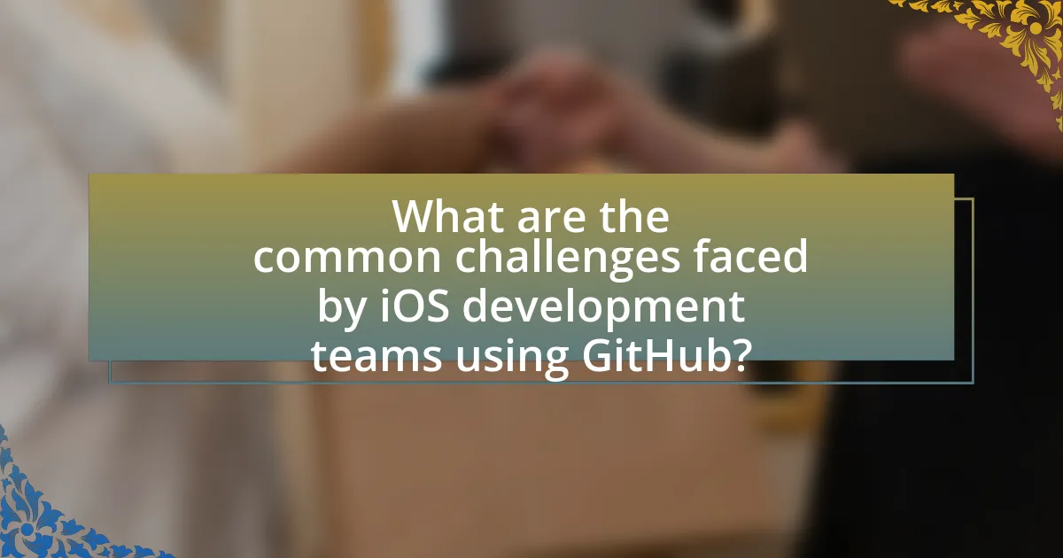 What are the common challenges faced by iOS development teams using GitHub?