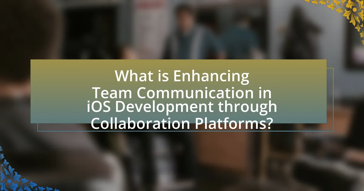 What is Enhancing Team Communication in iOS Development through Collaboration Platforms?
